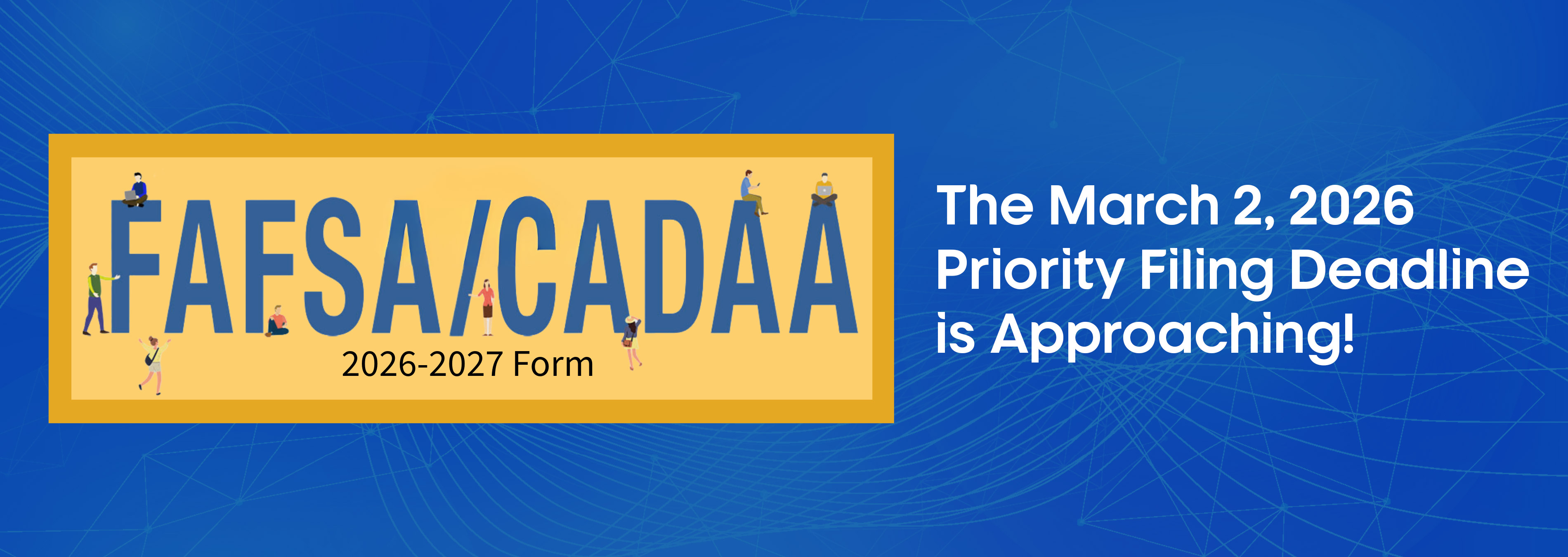 FAFSA/CADAA 2026-2027 Form, The March 2, 2026 Priority Filing Deadline is Approaching!